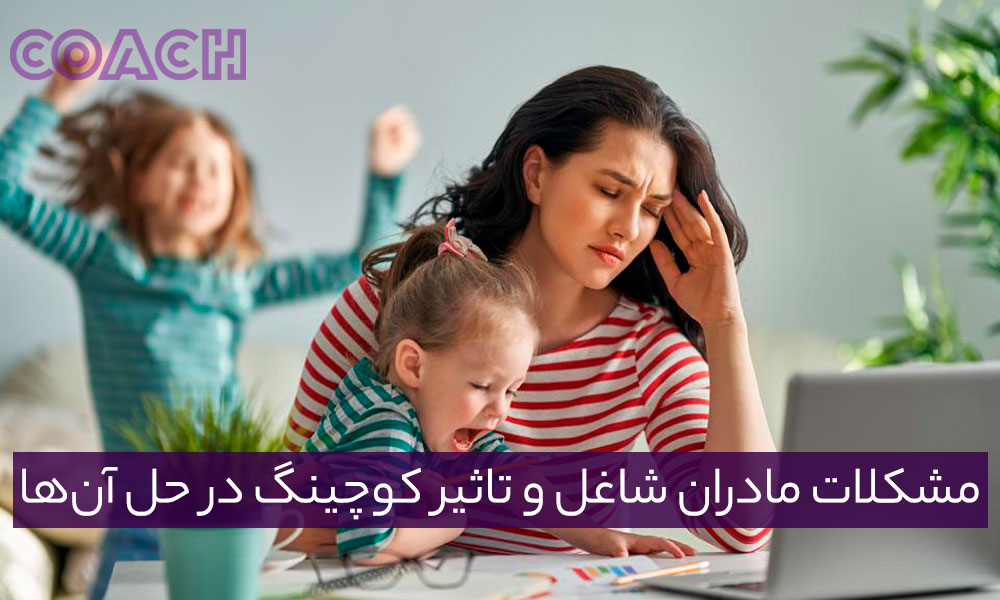 مشکلات مادران شاغل و تأثیر کوچینگ در حل آن‌ها